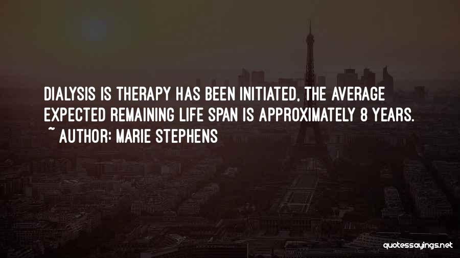 Marie Stephens Quotes: Dialysis Is Therapy Has Been Initiated, The Average Expected Remaining Life Span Is Approximately 8 Years.