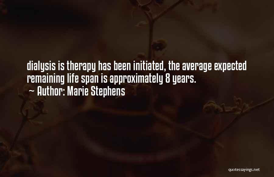 Marie Stephens Quotes: Dialysis Is Therapy Has Been Initiated, The Average Expected Remaining Life Span Is Approximately 8 Years.