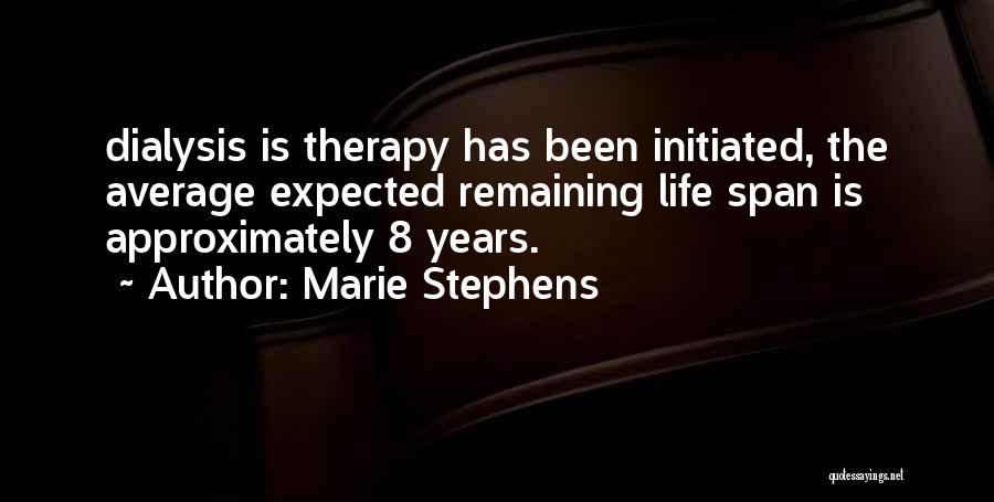 Marie Stephens Quotes: Dialysis Is Therapy Has Been Initiated, The Average Expected Remaining Life Span Is Approximately 8 Years.