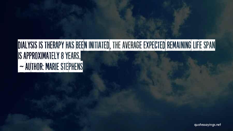 Marie Stephens Quotes: Dialysis Is Therapy Has Been Initiated, The Average Expected Remaining Life Span Is Approximately 8 Years.