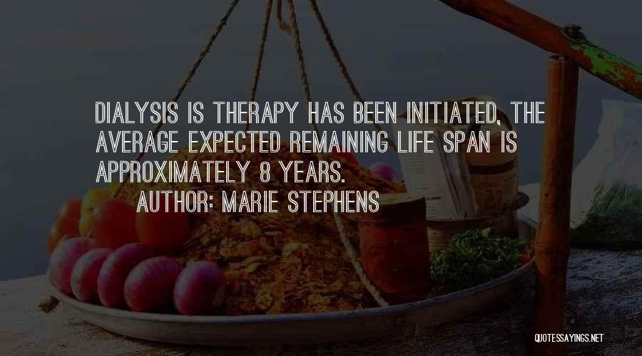 Marie Stephens Quotes: Dialysis Is Therapy Has Been Initiated, The Average Expected Remaining Life Span Is Approximately 8 Years.