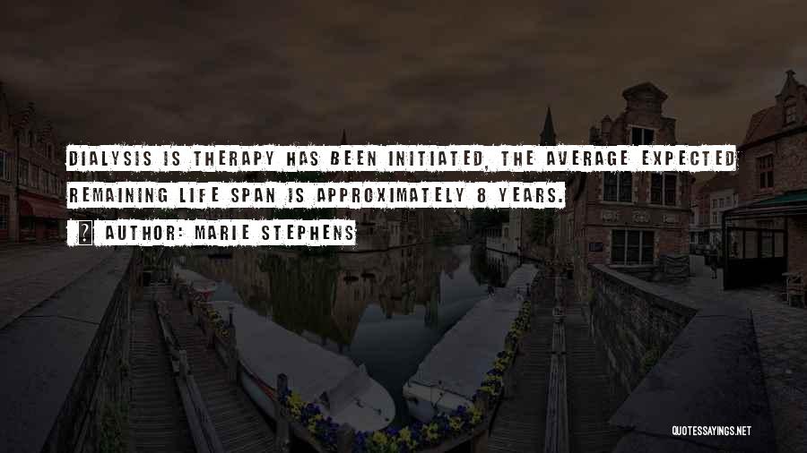 Marie Stephens Quotes: Dialysis Is Therapy Has Been Initiated, The Average Expected Remaining Life Span Is Approximately 8 Years.