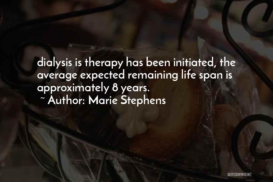 Marie Stephens Quotes: Dialysis Is Therapy Has Been Initiated, The Average Expected Remaining Life Span Is Approximately 8 Years.