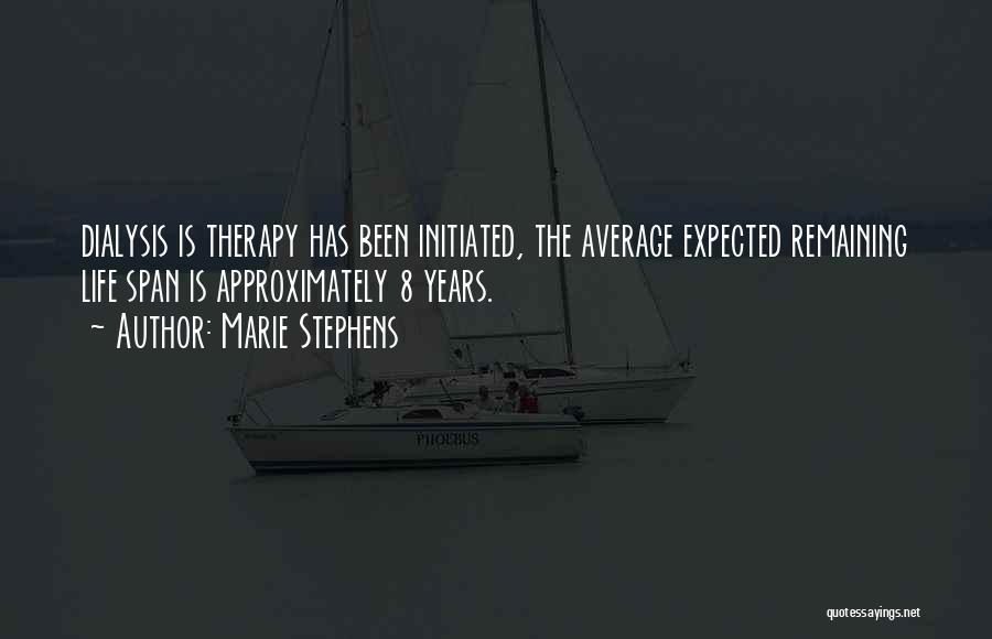 Marie Stephens Quotes: Dialysis Is Therapy Has Been Initiated, The Average Expected Remaining Life Span Is Approximately 8 Years.