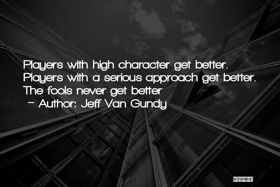 Jeff Van Gundy Quotes: Players With High Character Get Better. Players With A Serious Approach Get Better. The Fools Never Get Better