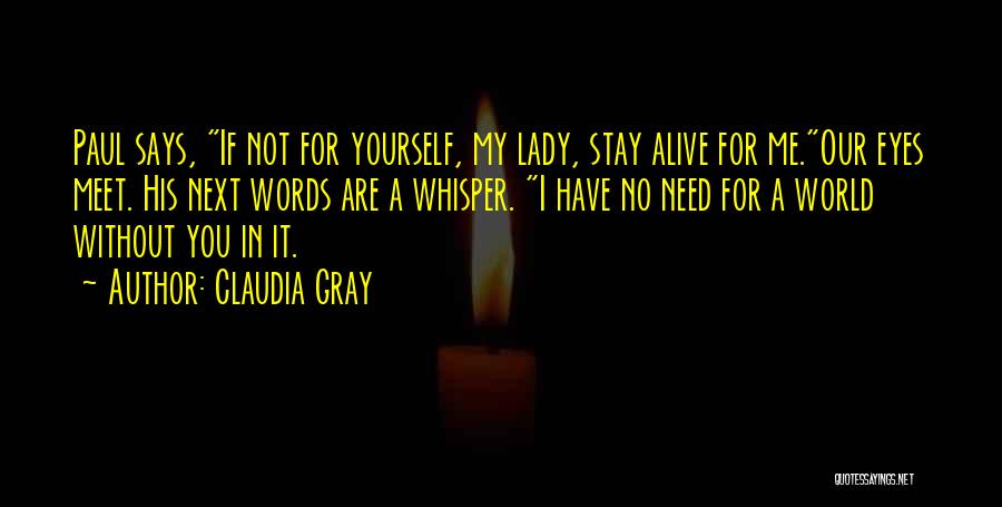 Claudia Gray Quotes: Paul Says, If Not For Yourself, My Lady, Stay Alive For Me.our Eyes Meet. His Next Words Are A Whisper.