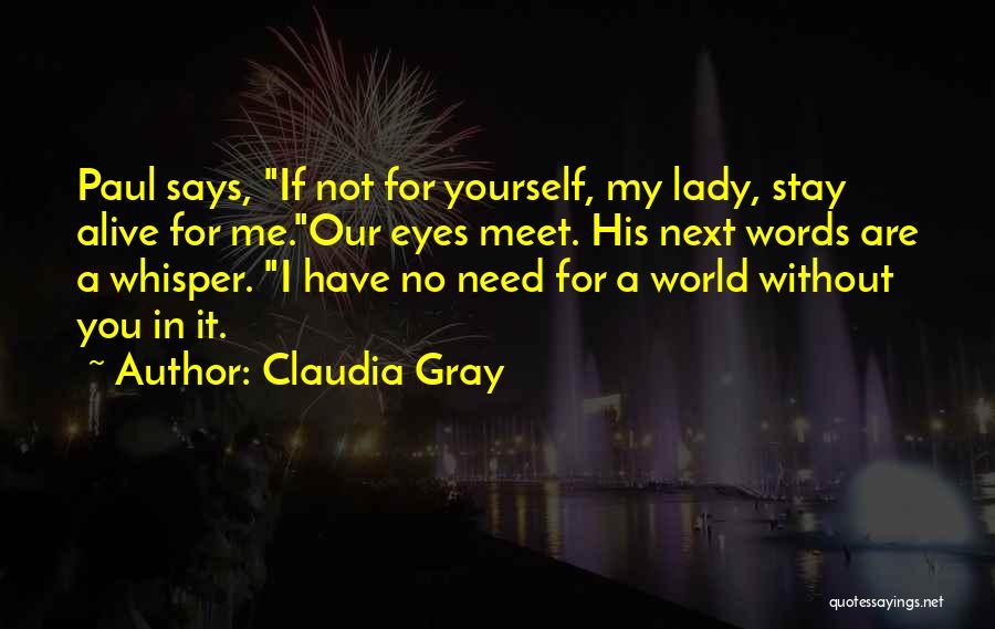 Claudia Gray Quotes: Paul Says, If Not For Yourself, My Lady, Stay Alive For Me.our Eyes Meet. His Next Words Are A Whisper.