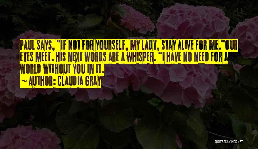 Claudia Gray Quotes: Paul Says, If Not For Yourself, My Lady, Stay Alive For Me.our Eyes Meet. His Next Words Are A Whisper.