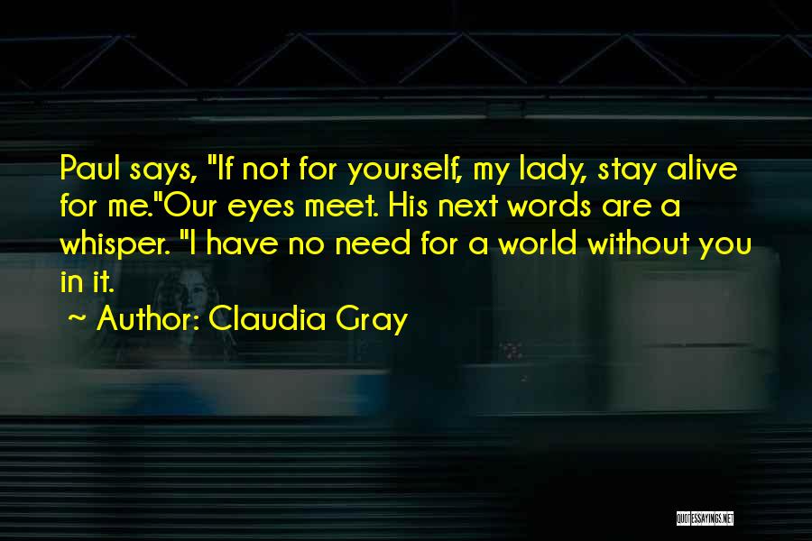 Claudia Gray Quotes: Paul Says, If Not For Yourself, My Lady, Stay Alive For Me.our Eyes Meet. His Next Words Are A Whisper.