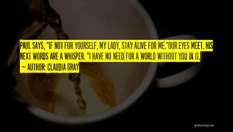 Claudia Gray Quotes: Paul Says, If Not For Yourself, My Lady, Stay Alive For Me.our Eyes Meet. His Next Words Are A Whisper.