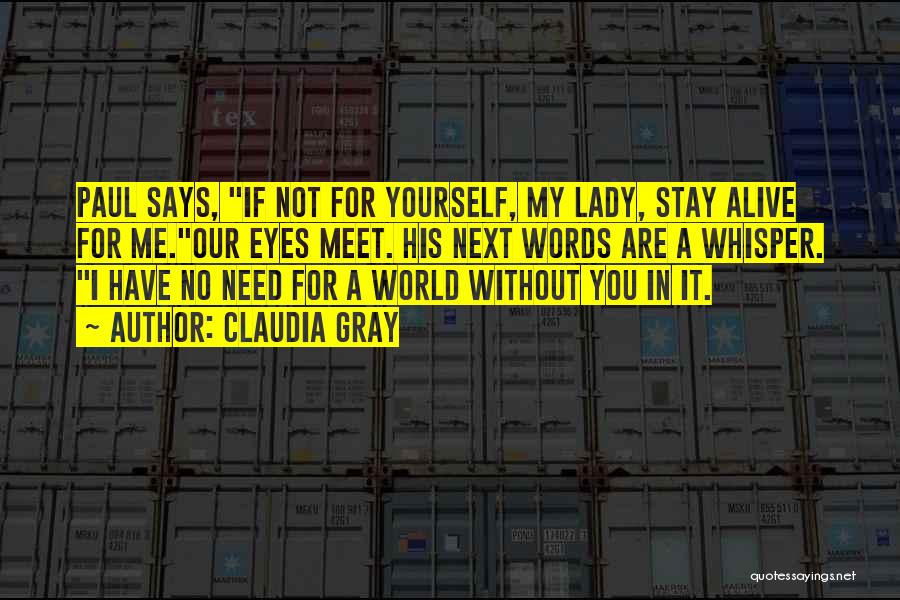 Claudia Gray Quotes: Paul Says, If Not For Yourself, My Lady, Stay Alive For Me.our Eyes Meet. His Next Words Are A Whisper.