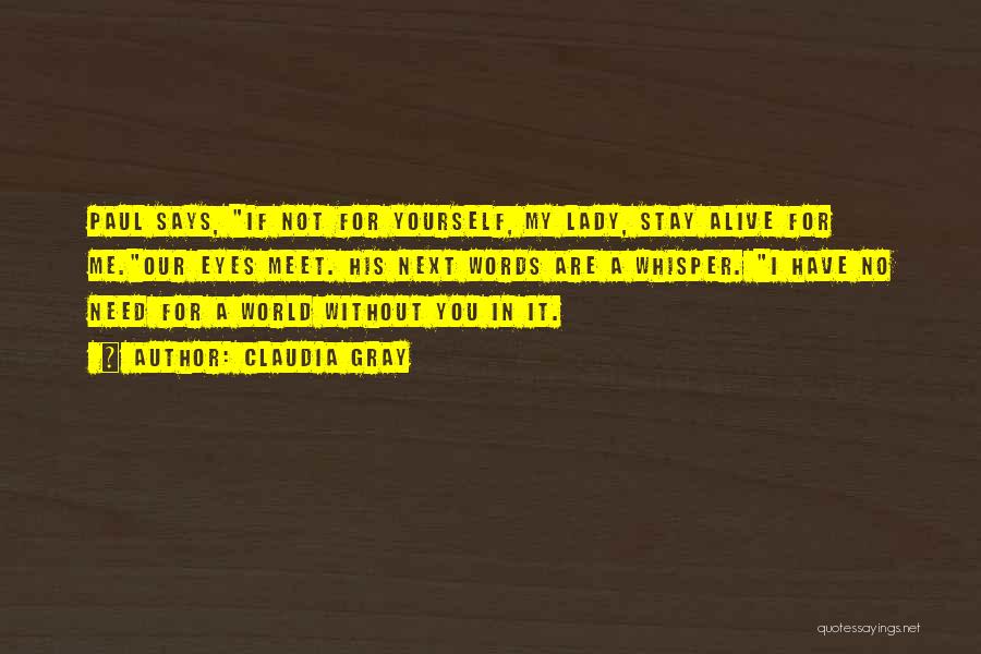 Claudia Gray Quotes: Paul Says, If Not For Yourself, My Lady, Stay Alive For Me.our Eyes Meet. His Next Words Are A Whisper.