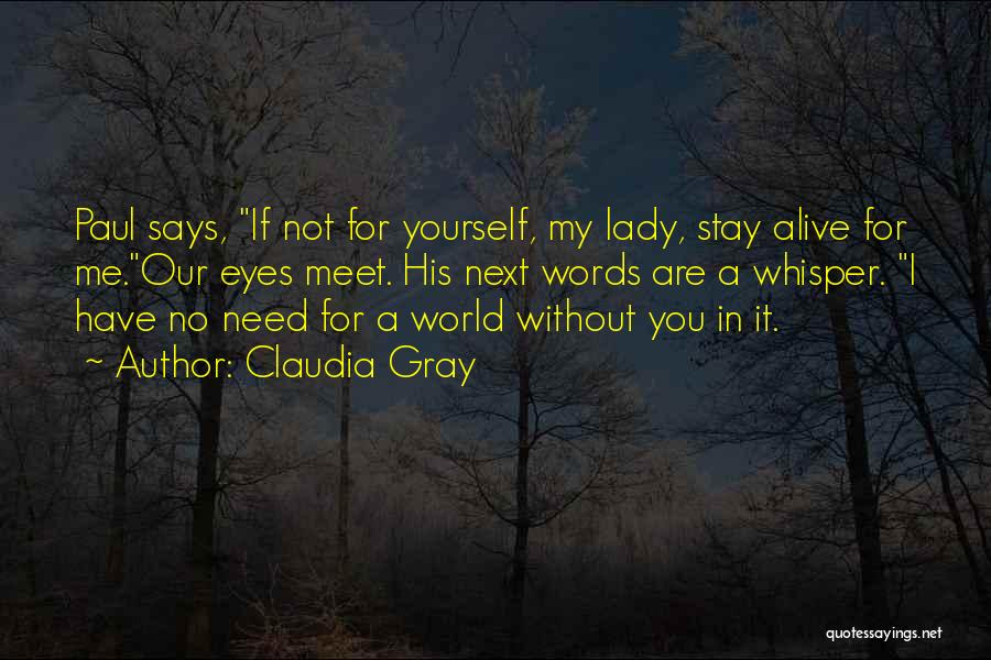 Claudia Gray Quotes: Paul Says, If Not For Yourself, My Lady, Stay Alive For Me.our Eyes Meet. His Next Words Are A Whisper.