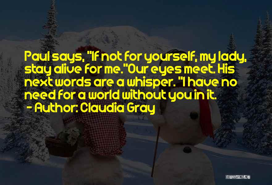 Claudia Gray Quotes: Paul Says, If Not For Yourself, My Lady, Stay Alive For Me.our Eyes Meet. His Next Words Are A Whisper.
