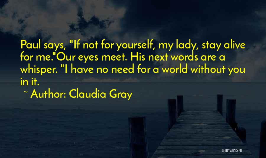 Claudia Gray Quotes: Paul Says, If Not For Yourself, My Lady, Stay Alive For Me.our Eyes Meet. His Next Words Are A Whisper.