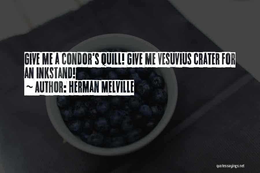 Herman Melville Quotes: Give Me A Condor's Quill! Give Me Vesuvius Crater For An Inkstand!