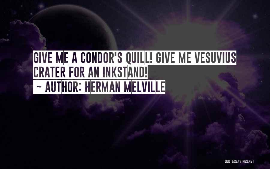 Herman Melville Quotes: Give Me A Condor's Quill! Give Me Vesuvius Crater For An Inkstand!