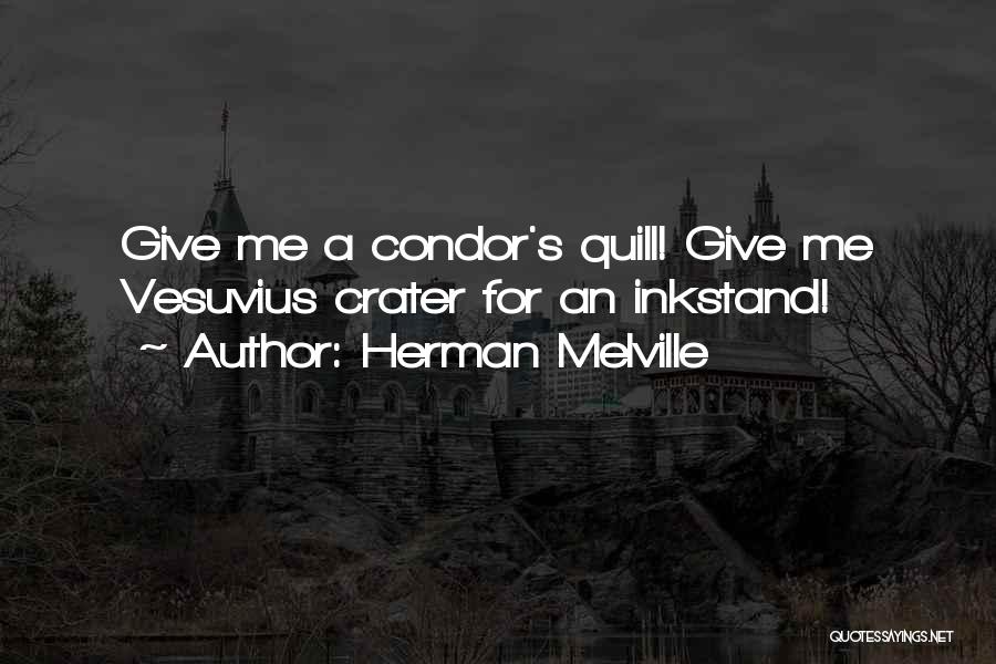 Herman Melville Quotes: Give Me A Condor's Quill! Give Me Vesuvius Crater For An Inkstand!