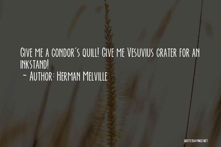 Herman Melville Quotes: Give Me A Condor's Quill! Give Me Vesuvius Crater For An Inkstand!