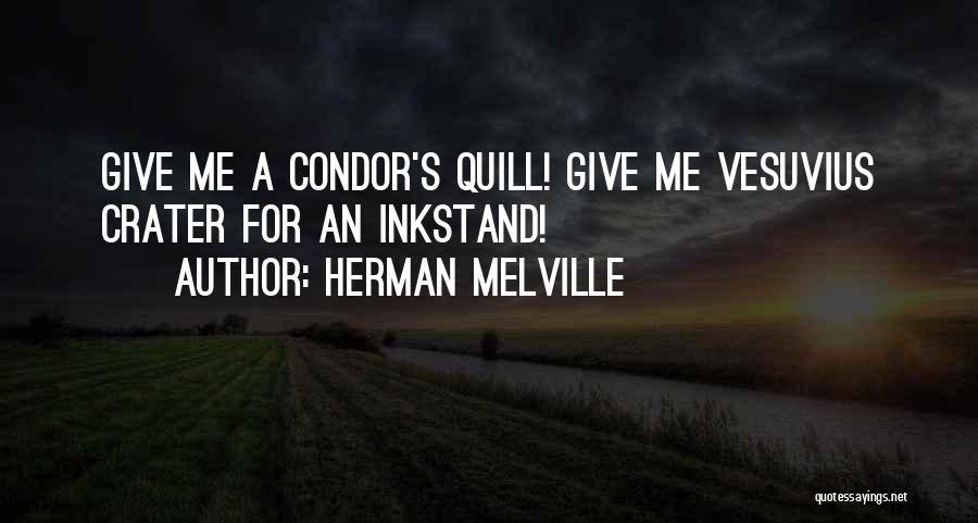 Herman Melville Quotes: Give Me A Condor's Quill! Give Me Vesuvius Crater For An Inkstand!