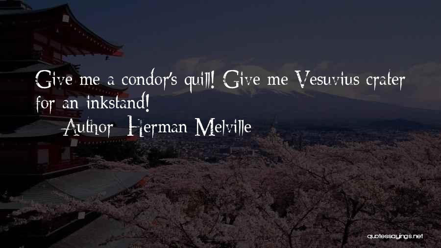 Herman Melville Quotes: Give Me A Condor's Quill! Give Me Vesuvius Crater For An Inkstand!