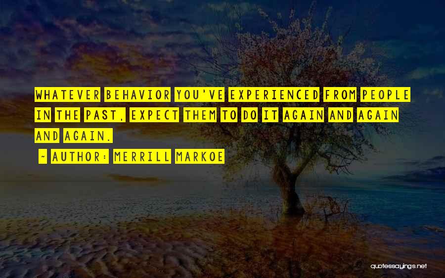 Merrill Markoe Quotes: Whatever Behavior You've Experienced From People In The Past, Expect Them To Do It Again And Again And Again.