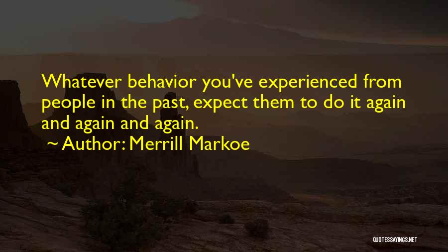 Merrill Markoe Quotes: Whatever Behavior You've Experienced From People In The Past, Expect Them To Do It Again And Again And Again.