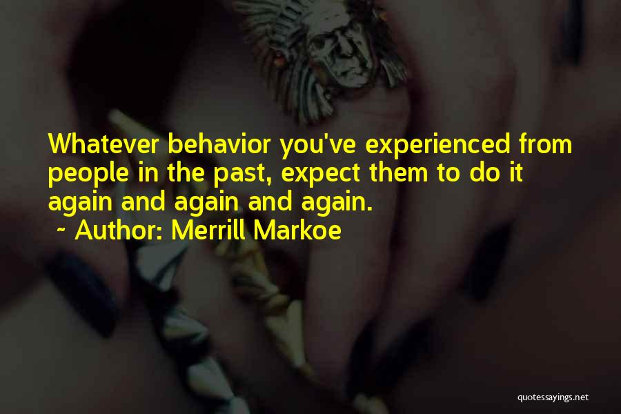 Merrill Markoe Quotes: Whatever Behavior You've Experienced From People In The Past, Expect Them To Do It Again And Again And Again.