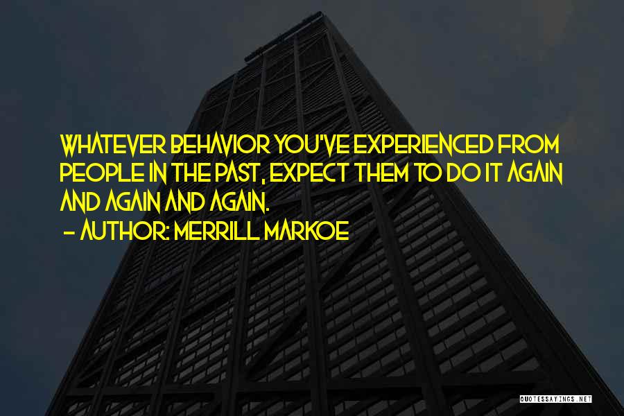 Merrill Markoe Quotes: Whatever Behavior You've Experienced From People In The Past, Expect Them To Do It Again And Again And Again.