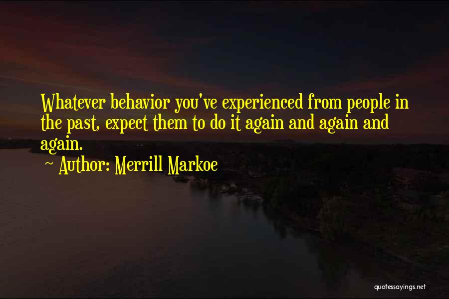Merrill Markoe Quotes: Whatever Behavior You've Experienced From People In The Past, Expect Them To Do It Again And Again And Again.