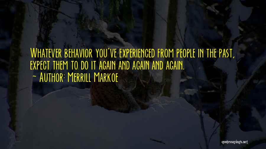 Merrill Markoe Quotes: Whatever Behavior You've Experienced From People In The Past, Expect Them To Do It Again And Again And Again.