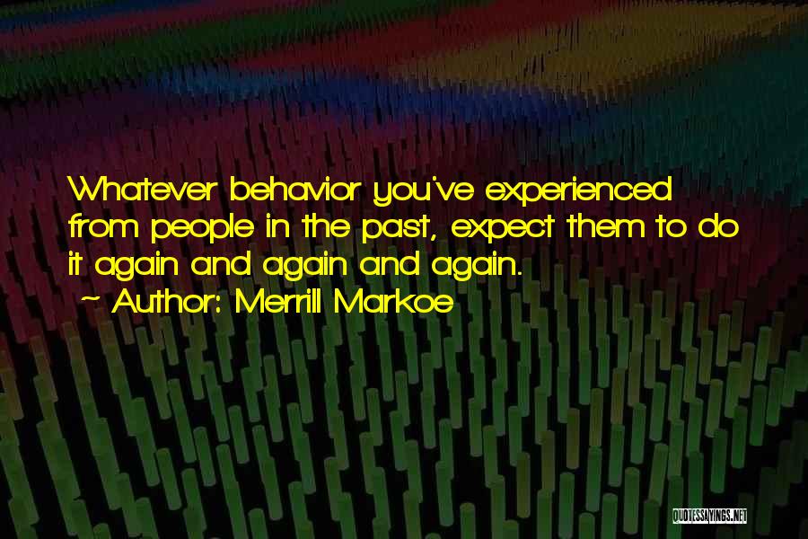 Merrill Markoe Quotes: Whatever Behavior You've Experienced From People In The Past, Expect Them To Do It Again And Again And Again.