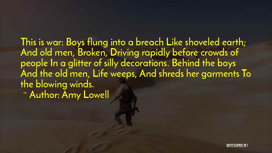 Amy Lowell Quotes: This Is War: Boys Flung Into A Breach Like Shoveled Earth; And Old Men, Broken, Driving Rapidly Before Crowds Of