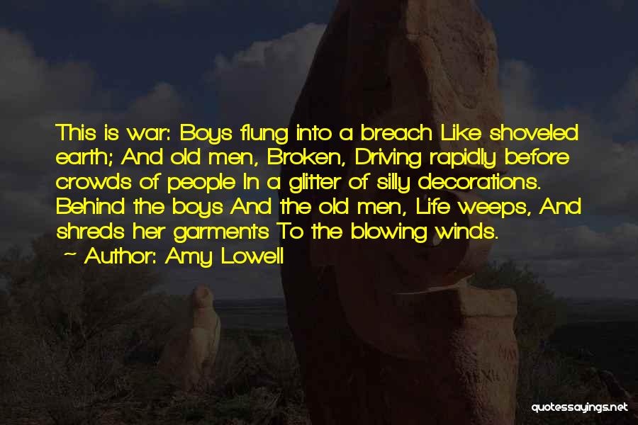 Amy Lowell Quotes: This Is War: Boys Flung Into A Breach Like Shoveled Earth; And Old Men, Broken, Driving Rapidly Before Crowds Of