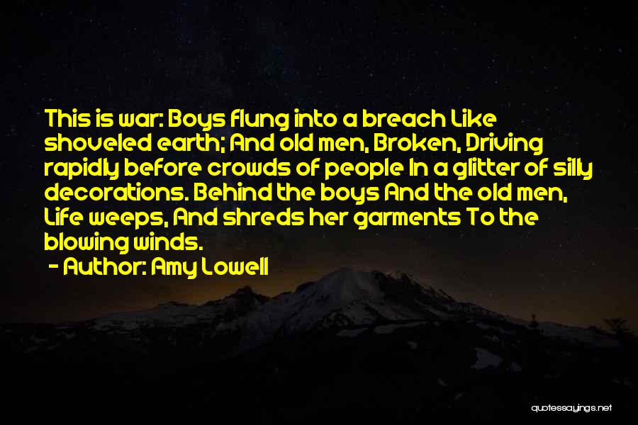 Amy Lowell Quotes: This Is War: Boys Flung Into A Breach Like Shoveled Earth; And Old Men, Broken, Driving Rapidly Before Crowds Of