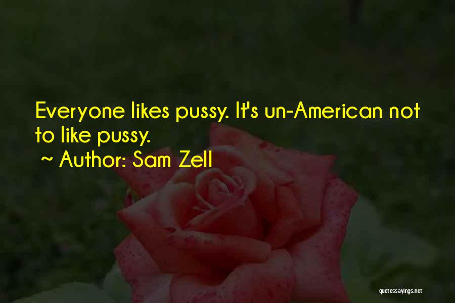 Sam Zell Quotes: Everyone Likes Pussy. It's Un-american Not To Like Pussy.