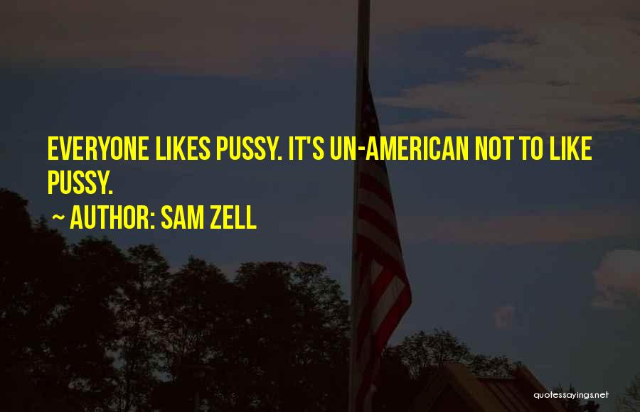 Sam Zell Quotes: Everyone Likes Pussy. It's Un-american Not To Like Pussy.