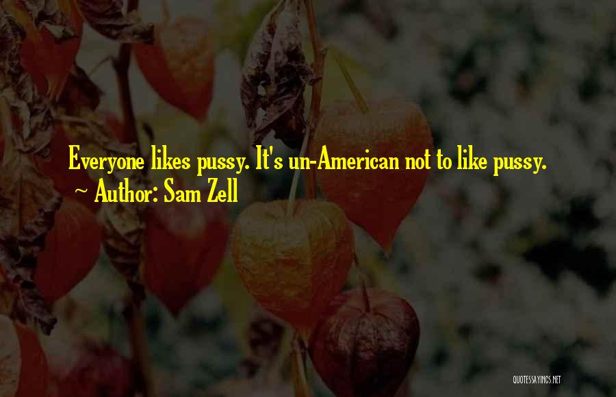 Sam Zell Quotes: Everyone Likes Pussy. It's Un-american Not To Like Pussy.