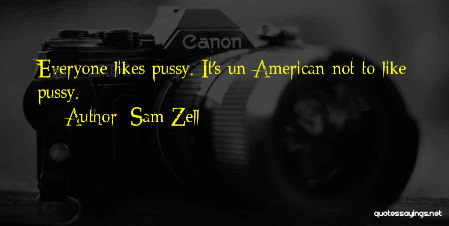Sam Zell Quotes: Everyone Likes Pussy. It's Un-american Not To Like Pussy.