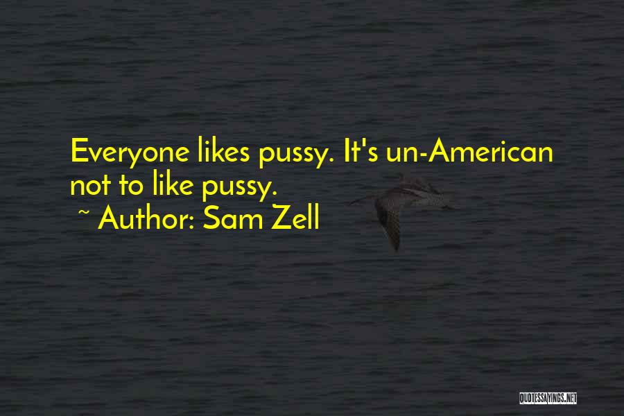 Sam Zell Quotes: Everyone Likes Pussy. It's Un-american Not To Like Pussy.