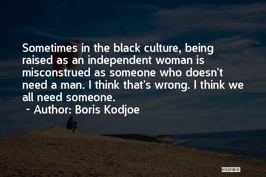 Boris Kodjoe Quotes: Sometimes In The Black Culture, Being Raised As An Independent Woman Is Misconstrued As Someone Who Doesn't Need A Man.