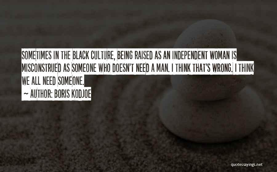 Boris Kodjoe Quotes: Sometimes In The Black Culture, Being Raised As An Independent Woman Is Misconstrued As Someone Who Doesn't Need A Man.