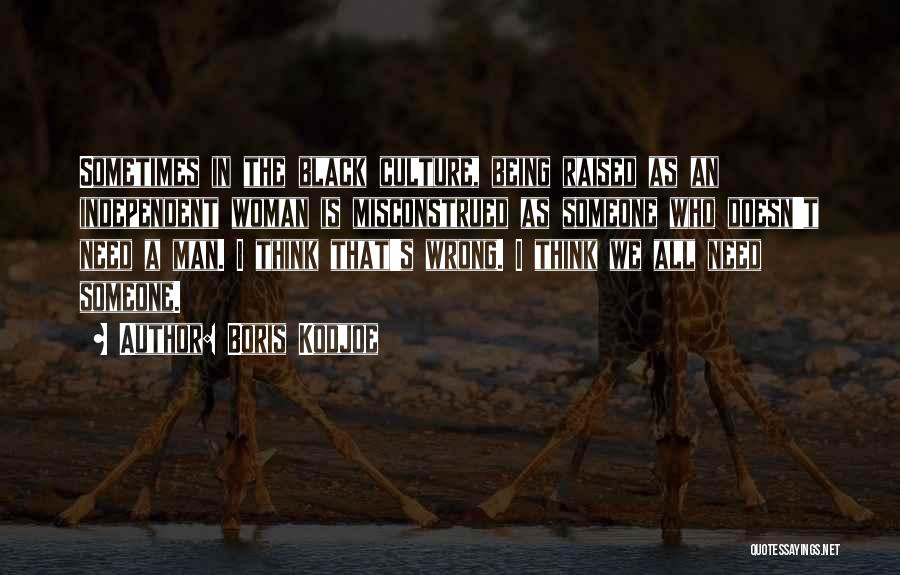 Boris Kodjoe Quotes: Sometimes In The Black Culture, Being Raised As An Independent Woman Is Misconstrued As Someone Who Doesn't Need A Man.