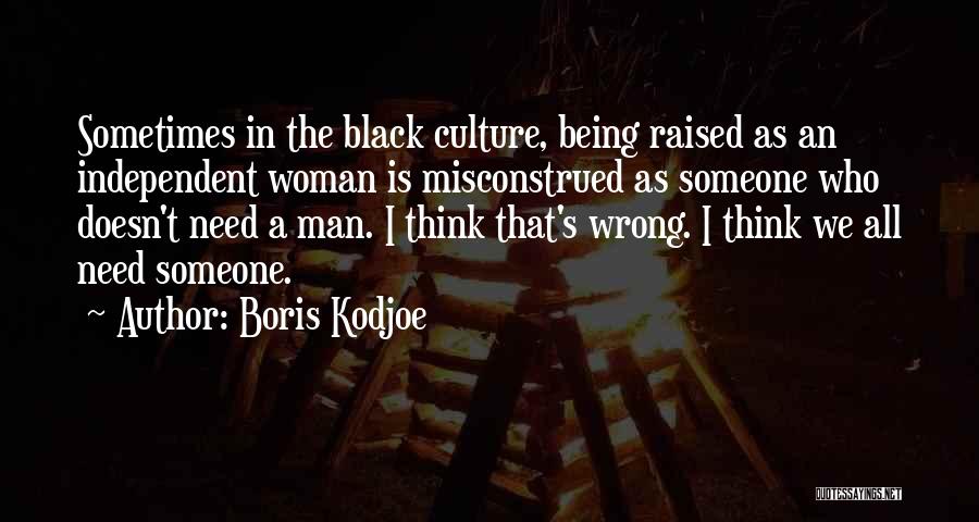 Boris Kodjoe Quotes: Sometimes In The Black Culture, Being Raised As An Independent Woman Is Misconstrued As Someone Who Doesn't Need A Man.