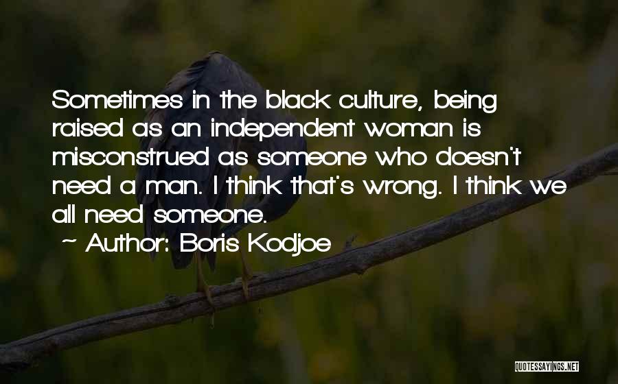 Boris Kodjoe Quotes: Sometimes In The Black Culture, Being Raised As An Independent Woman Is Misconstrued As Someone Who Doesn't Need A Man.