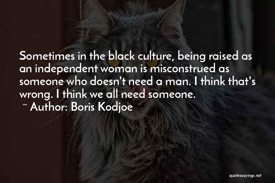 Boris Kodjoe Quotes: Sometimes In The Black Culture, Being Raised As An Independent Woman Is Misconstrued As Someone Who Doesn't Need A Man.