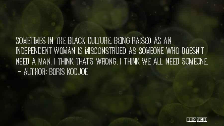 Boris Kodjoe Quotes: Sometimes In The Black Culture, Being Raised As An Independent Woman Is Misconstrued As Someone Who Doesn't Need A Man.