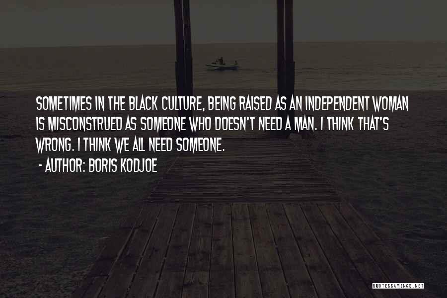 Boris Kodjoe Quotes: Sometimes In The Black Culture, Being Raised As An Independent Woman Is Misconstrued As Someone Who Doesn't Need A Man.