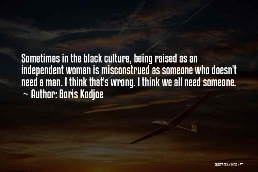 Boris Kodjoe Quotes: Sometimes In The Black Culture, Being Raised As An Independent Woman Is Misconstrued As Someone Who Doesn't Need A Man.