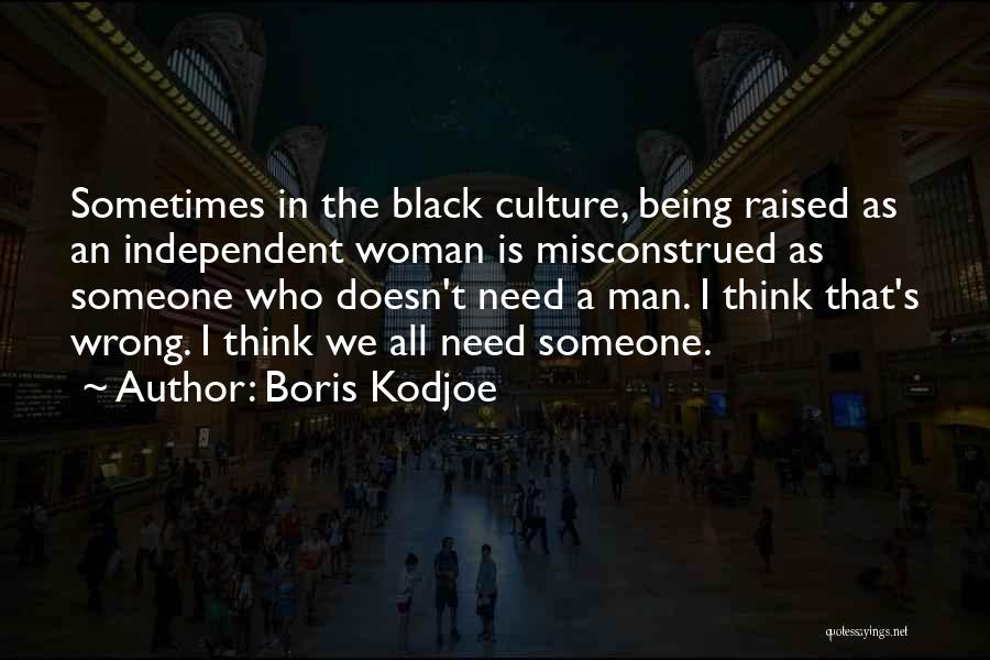 Boris Kodjoe Quotes: Sometimes In The Black Culture, Being Raised As An Independent Woman Is Misconstrued As Someone Who Doesn't Need A Man.